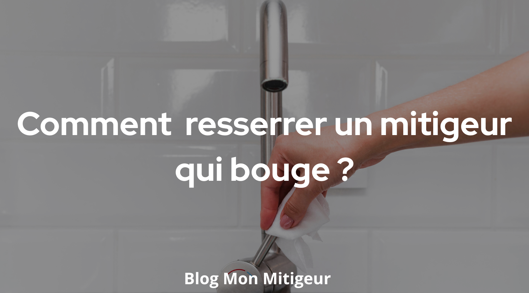Comment resserrer un mitigeur qui bouge ?